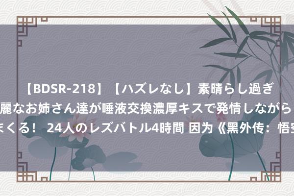 【BDSR-218】【ハズレなし】素晴らし過ぎる美女レズ。 ガチで綺麗なお姉さん達が唾液交換濃厚キスで発情しながらイキまくる！ 24人のレズバトル4時間 因为《黑外传：悟空》，泉州开元寺又双叒叕火了